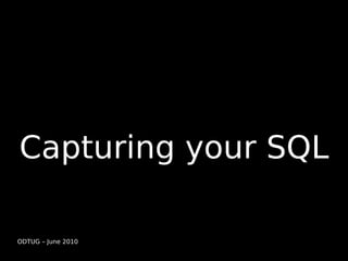 Capturing your SQL

ODTUG – June 2010
 