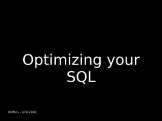 Optimizing your
             SQL

ODTUG – June 2010
 
