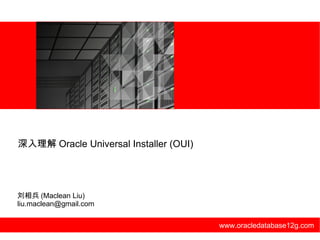 www.oracledatabase12g.com 刘相兵 (Maclean Liu) [email_address] 深入理解 Oracle Universal Installer (OUI) 