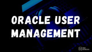 ORACLE USER
MANAGEMENT
 