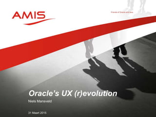 Niels Mansveld
31 Maart 2015
Oracle’s UX (r)evolution
 