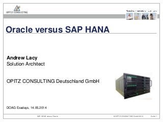 Oracle versus SAP HANA 
Andrew Lacy 
Solution Architect 
OPITZ CONSULTING Deutschland GmbH 
DOAG Exadays, 14.05.2014 
© OPITZ CONSULTING SAP HANA versus Oracle GmbH 2014 Seite 1 
 