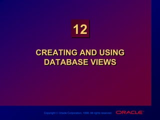 Copyright  Oracle Corporation, 1998. All rights reserved.
12
CREATING AND USING
DATABASE VIEWS
 
