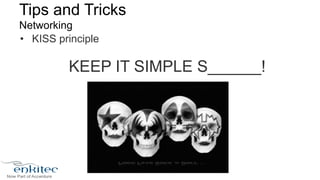 Tips and Tricks 
N etworking 
• KISS principle 
KEEP IT SIMPLE S______! 
 