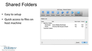 Shared Folders 
• Easy 
to 
setup 
• Quick 
access 
to 
files 
on 
host 
machine 
 