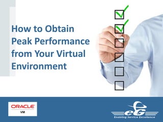 Copyright © 2015, Oracle and/or its affiliates. All rights reserved. |
How to Obtain
Peak Performance
from Your Virtual
Environment
 