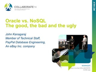 REMINDER
Check in on the COLLABORATE
mobile app
Oracle vs. NoSQL
The good, the bad and the ugly
John Kanagaraj
Member of Technical Staff,
PayPal Database Engineering,
An eBay Inc. company
 