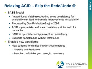 Relaxing ACID – Skip the Redo/Undo ☺
■  BASE Model
▪  “In partitioned databases, trading some consistency for
availability...