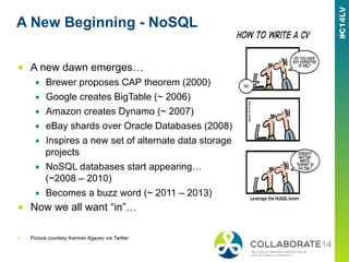 A New Beginning - NoSQL
■  A new dawn emerges…
▪  Brewer proposes CAP theorem (2000)
▪  Google creates BigTable (~ 2006)
▪...