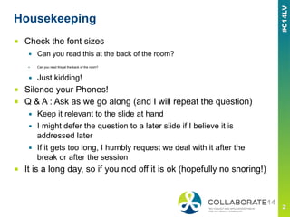 Housekeeping
■  Check the font sizes
▪  Can you read this at the back of the room?
▪  Can you read this at the back of the...