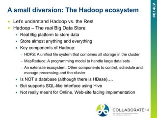 A small diversion: The Hadoop ecosystem
■  Let’s understand Hadoop vs. the Rest
■  Hadoop – The real Big Data Store
▪  Rea...