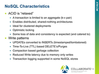 NoSQL Characteristics
■  ACID is “relaxed”
▪  A transaction is limited to an aggregate (k-v pair)
▪  Enables distributed, ...