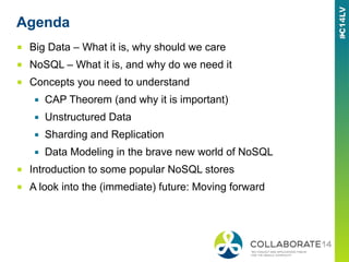 Agenda
■  Big Data – What it is, why should we care
■  NoSQL – What it is, and why do we need it
■  Concepts you need to u...