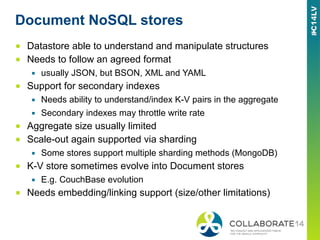 Document NoSQL stores
■  Datastore able to understand and manipulate structures
■  Needs to follow an agreed format
▪  usu...