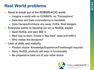 Real World problems
■  Need to break out of the RDBMS/ACID world
▪  Imagine a world with no COMMITs, no “Transactions”
▪  ...