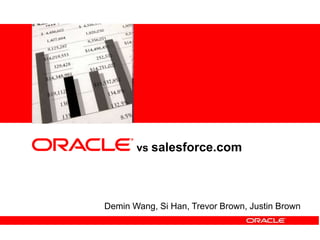<Insert Picture Here>
Demin Wang, Si Han, Trevor Brown, Justin Brown
vs salesforce.com
 