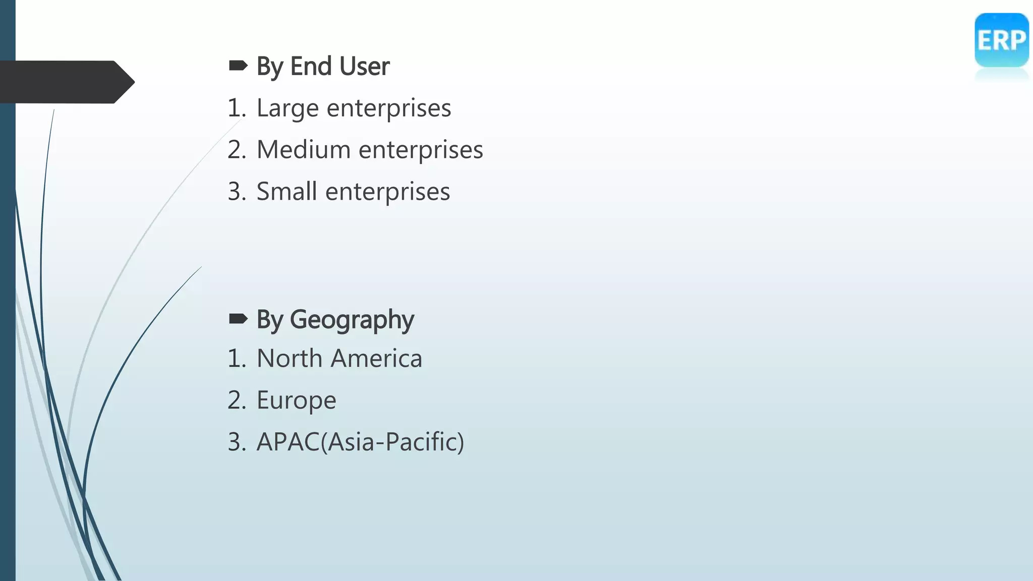  By End User
1. Large enterprises
2. Medium enterprises
3. Small enterprises
 By Geography
1. North America
2. Europe
3. APAC(Asia-Pacific)
 