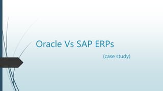 Oracle Vs SAP ERPs
(case study)
 