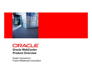 <Insert Picture Here>




Oracle WebCenter
Product Overview
Dusko Vukmanovic
Fusion Middleware Consultant
 