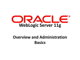 WebLogic Server 11g

Overview and Administration
          Basics
 