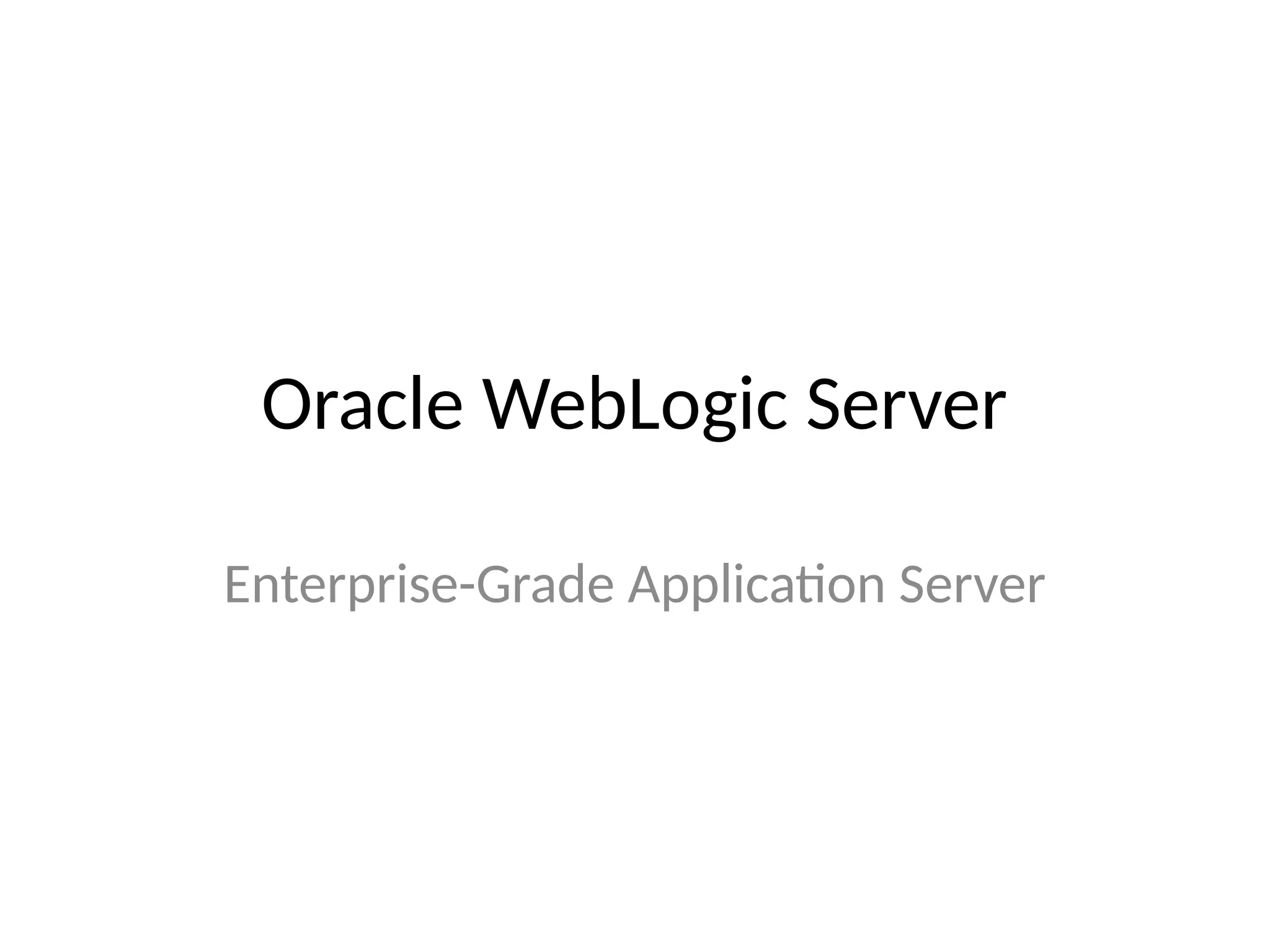 Oracle WebLogic Server
Enterprise-Grade Application Server
 