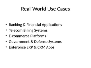 Real-World Use Cases
• Banking & Financial Applications
• Telecom Billing Systems
• E-commerce Platforms
• Government & Defense Systems
• Enterprise ERP & CRM Apps
 
