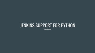 JENKINS SUPPORT FOR PYTHON
AutoJenkins
 