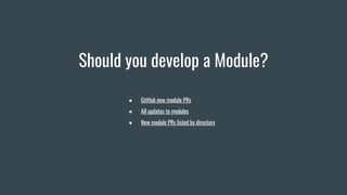 Should you develop a Module?
● GitHub new module PRs
● All updates to modules
● New module PRs listed by directory
 