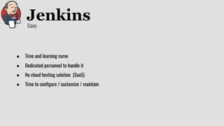 ● Time and learning curve
● Dedicated personnel to handle it
● No cloud hosting solution (SaaS)
● Time to configure / customize / maintain
Cons
 