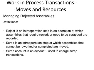 Work in Process Transactions -
Moves and Resources
Definitions:
• Reject is an intraoperation step in an operation at whic...