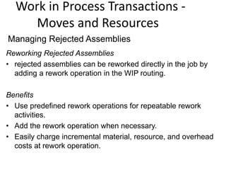 Work in Process Transactions -
Moves and Resources
Reworking Rejected Assemblies
• rejected assemblies can be reworked dir...