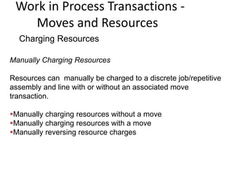 Work in Process Transactions -
Moves and Resources
Charging Resources
Manually Charging Resources
Resources can manually b...