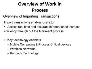 Overview of Work in
Process
Import transactions enables users to:
• Access real time and accurate information to increase
...