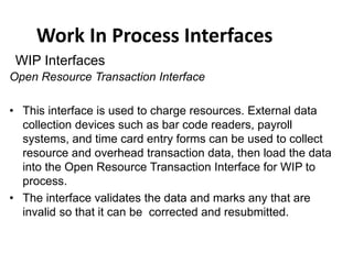 Work In Process Interfaces
Open Resource Transaction Interface
• This interface is used to charge resources. External data...