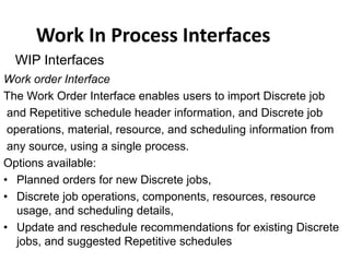 Work In Process Interfaces
Work order Interface
The Work Order Interface enables users to import Discrete job
and Repetiti...