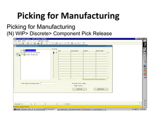 Picking for Manufacturing
.
Picking for Manufacturing
(N) WIP> Discrete> Component Pick Release
 