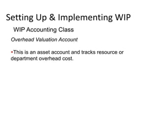 Setting Up & Implementing WIP
WIP Accounting Class
Overhead Valuation Account
This is an asset account and tracks resourc...