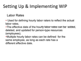 Setting Up & Implementing WIP
Labor Rates
 Used for defining hourly labor raters to reflect the actual
labor rates.
The ...