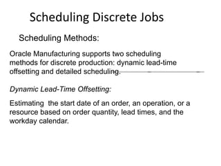 Scheduling Discrete Jobs
Oracle Manufacturing supports two scheduling
methods for discrete production: dynamic lead-time
o...