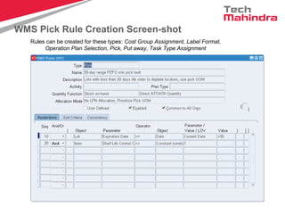WMS Pick Rule Creation Screen-shot
Rules can be created for these types: Cost Group Assignment, Label Format,
Operation Plan Selection, Pick, Put away, Task Type Assignment
 
