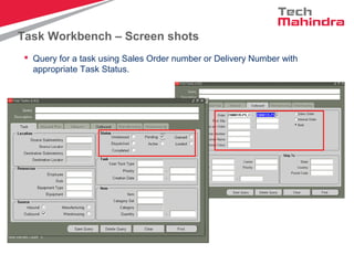 Task Workbench – Screen shots
 Query for a task using Sales Order number or Delivery Number with
appropriate Task Status.
 