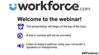 #WFwebinar
The presentation will begin at the top of the hour.
A dial in number will not be provided.
Listen to today’s webinar using your computer’s
speakers or headphones.
Welcome to the webinar!
 