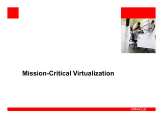 <Insert Picture Here>




Mission-Critical Virtualization
 