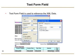 44 
Text Form Field 
• Text Form Field is used to reference the XML Data. 
 