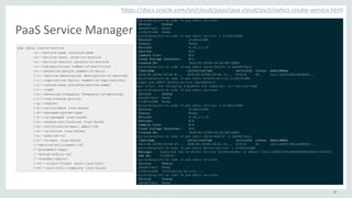 39
PaaS	Service	Manager
https://docs.oracle.com/en/cloud/paas/java-cloud/pscli/oehcs-create-service.html
 