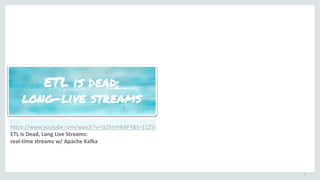 7
https://www.youtube.com/watch?v=I32hmY4diFY&t=1125s
ETL	Is	Dead,	Long	Live	Streams:	
real-time	streams	w/	Apache	Kafka
 