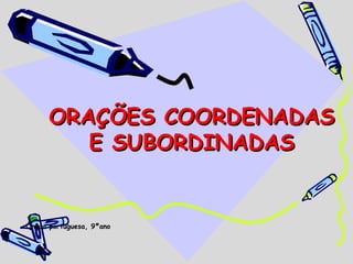ORAÇÕES COORDENADAS E SUBORDINADAS Língua portuguesa, 9ºano 