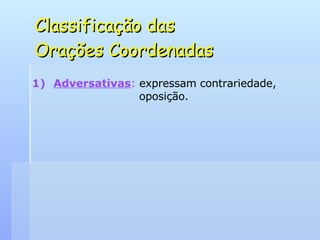Classificação das  Orações Coordenadas Adversativas :  expressam contrariedade,    oposição. 