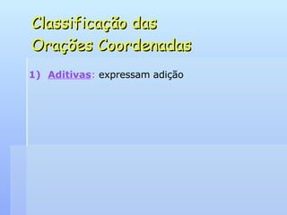Classificação das  Orações Coordenadas Aditivas :  expressam adição 