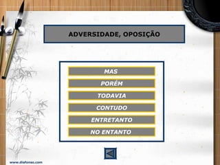 www.diafonso.com
ADVERSIDADE, OPOSIÇÃO
MAS
PORÉM
TODAVIA
CONTUDO
ENTRETANTO
NO ENTANTO
 